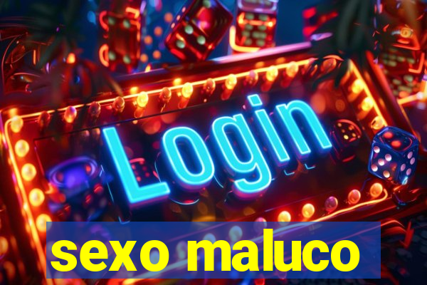 sexo maluco